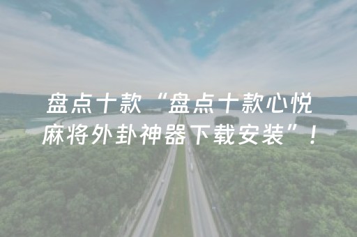 盘点十款“盘点十款心悦麻将外卦神器下载安装”!(其实确实有挂)-抖音