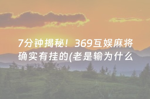 7分钟揭秘！369互娱麻将确实有挂的(老是输为什么)