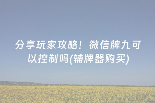 分享玩家攻略！微信牌九可以控制吗(辅牌器购买)