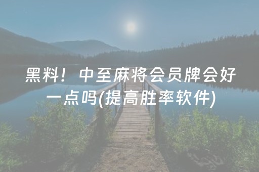 黑料！中至麻将会员牌会好一点吗(提高胜率软件)