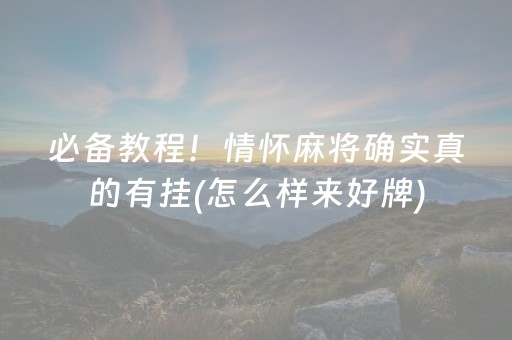 必备教程！情怀麻将确实真的有挂(怎么样来好牌)