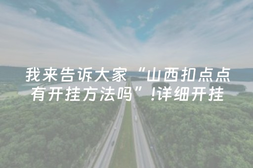 我来告诉大家“山西扣点点有开挂方法吗”!详细开挂教程-抖音