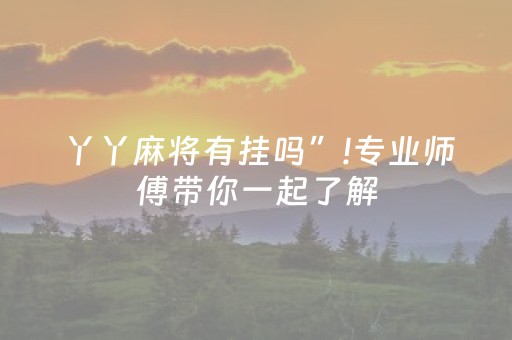 丫丫麻将有挂吗”!专业师傅带你一起了解（详细教程）-抖音