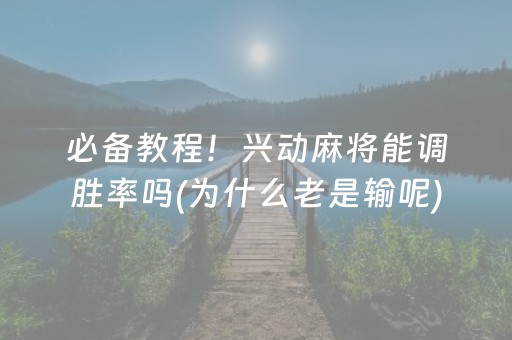 必备教程！兴动麻将能调胜率吗(为什么老是输呢)