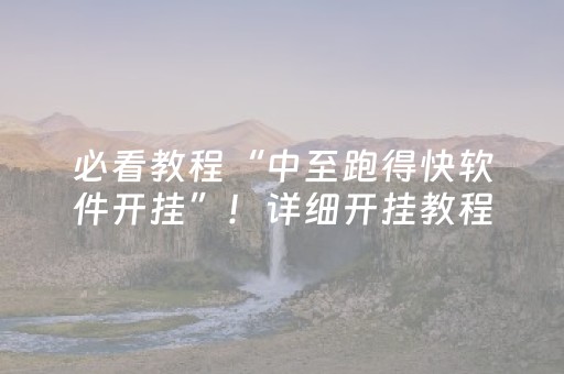 必看教程“中至跑得快软件开挂”！详细开挂教程（确实真的有挂)-抖音