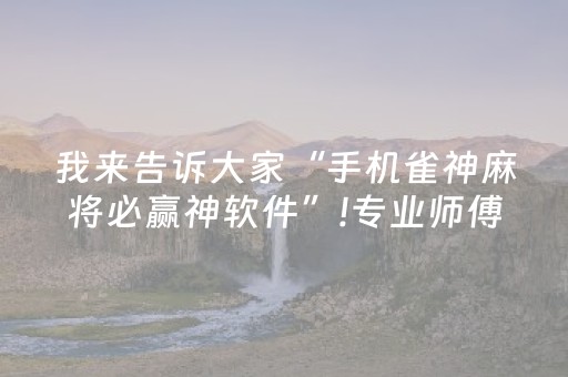 我来告诉大家“手机雀神麻将必赢神软件”!专业师傅带你一起了解（详细教程）-抖音