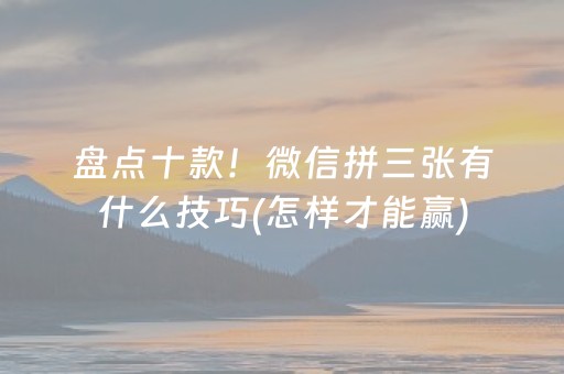 盘点十款！微信拼三张有什么技巧(怎样才能赢)