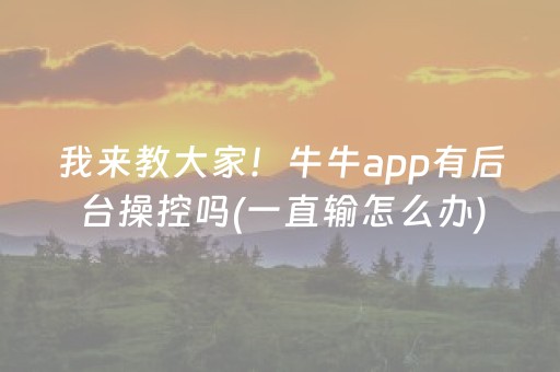 我来教大家！牛牛app有后台操控吗(一直输怎么办)