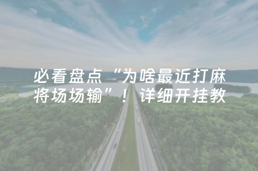 必看盘点“为啥最近打麻将场场输”！详细开挂教程（确实真的有挂)-抖音