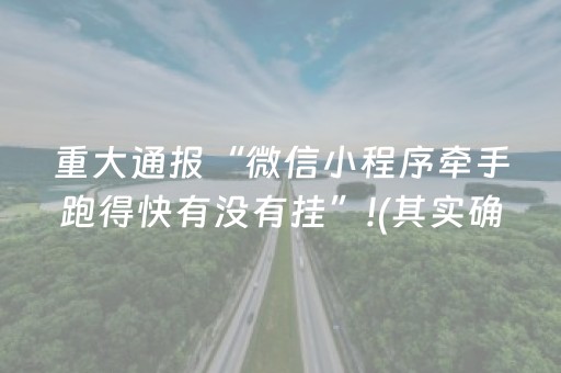 重大通报“微信小程序牵手跑得快有没有挂”!(其实确实有挂)-抖音