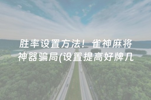 胜率设置方法！雀神麻将神器骗局(设置提高好牌几率)