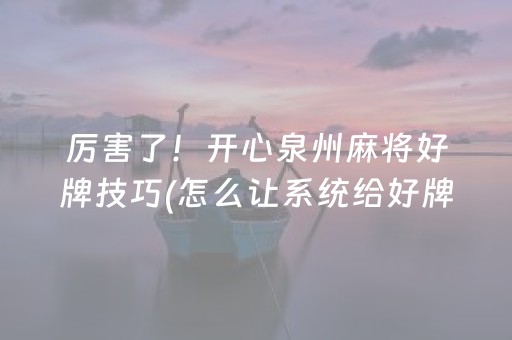 厉害了！开心泉州麻将好牌技巧(怎么让系统给好牌)