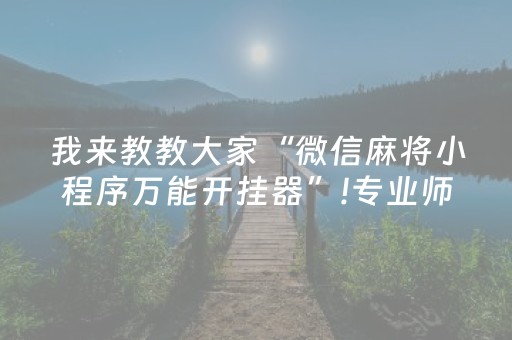 我来教教大家“微信麻将小程序万能开挂器”!专业师傅带你一起了解（详细教程）-抖音