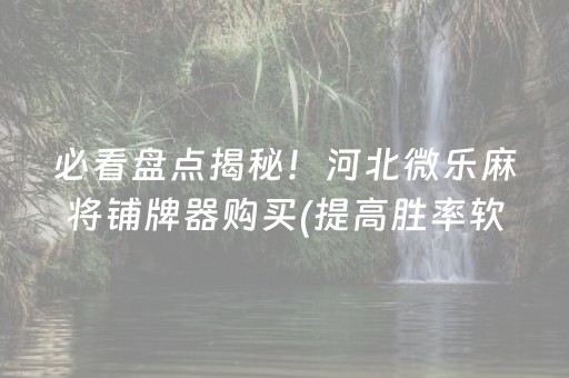 必看盘点揭秘！河北微乐麻将铺牌器购买(提高胜率软件)