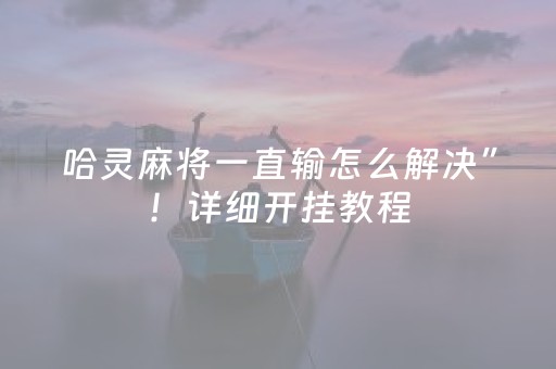 哈灵麻将一直输怎么解决”！详细开挂教程（确实真的有挂)-抖音