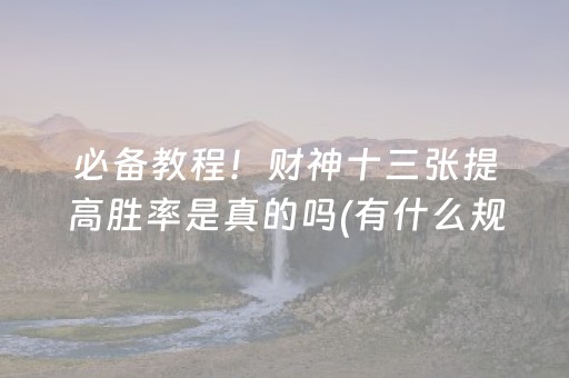 必备教程！财神十三张提高胜率是真的吗(有什么规律吗)