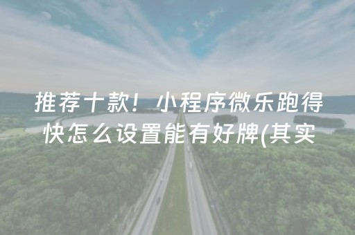 推荐十款！小程序微乐跑得快怎么设置能有好牌(其实真的确实有挂)