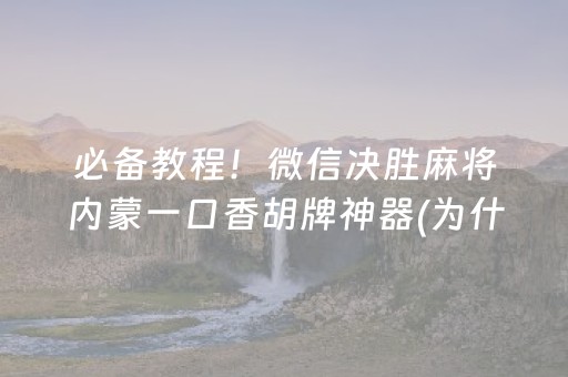 必备教程！微信决胜麻将内蒙一口香胡牌神器(为什么老输)