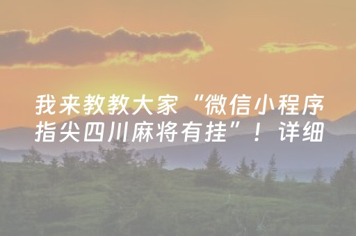 我来教教大家“微信小程序指尖四川麻将有挂”！详细开挂教程（确实真的有挂)-抖音