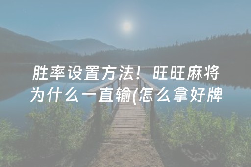 胜率设置方法！旺旺麻将为什么一直输(怎么拿好牌)