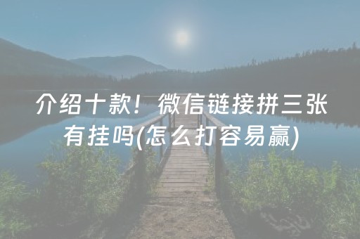 介绍十款！微信链接拼三张有挂吗(怎么打容易赢)