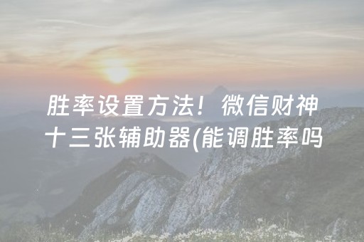 胜率设置方法！微信财神十三张辅助器(能调胜率吗)