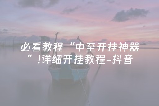 必看教程“中至开挂神器”!详细开挂教程-抖音