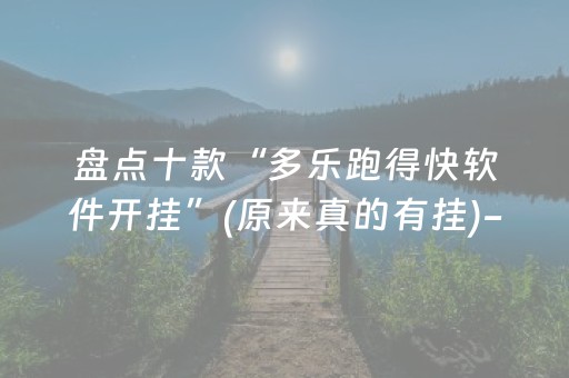 盘点十款“多乐跑得快软件开挂”(原来真的有挂)-抖音