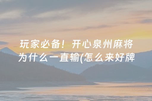 玩家必备！开心泉州麻将为什么一直输(怎么来好牌)