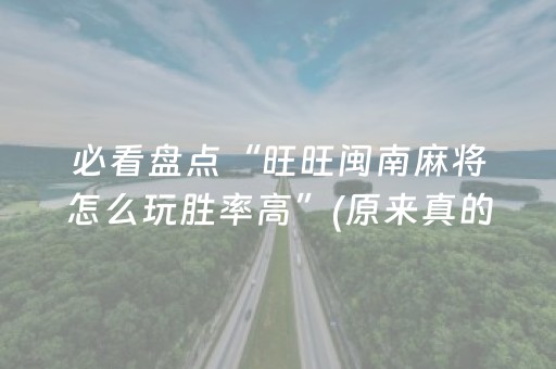 必看盘点“旺旺闽南麻将怎么玩胜率高”(原来真的有挂)-抖音