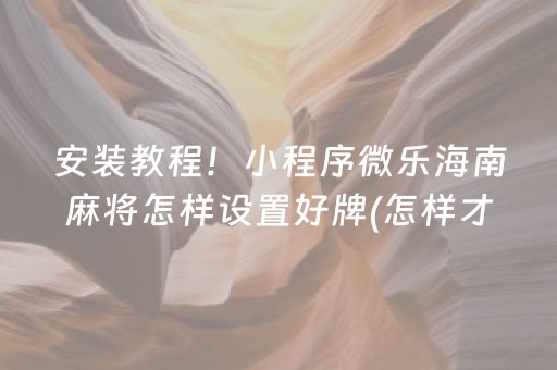 安装教程！小程序微乐海南麻将怎样设置好牌(怎样才能有好牌)