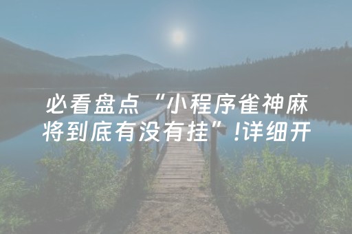 必看盘点“小程序雀神麻将到底有没有挂”!详细开挂教程-抖音