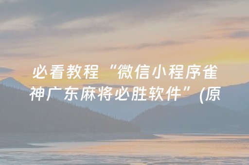 必看教程“微信小程序雀神广东麻将必胜软件”(原来真的有挂)-抖音