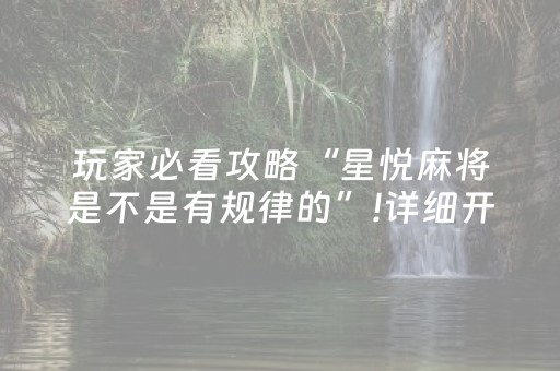 玩家必看攻略“星悦麻将是不是有规律的”!详细开挂教程-抖音