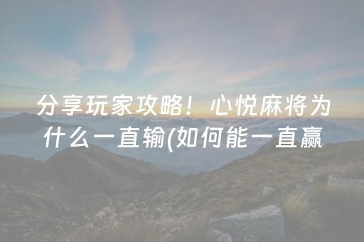 分享玩家攻略！心悦麻将为什么一直输(如何能一直赢)