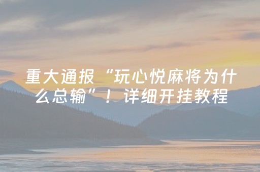 重大通报“玩心悦麻将为什么总输”！详细开挂教程（确实真的有挂)-抖音