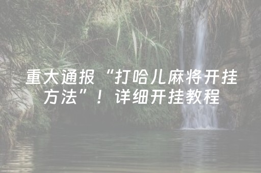 重大通报“打哈儿麻将开挂方法”！详细开挂教程（确实真的有挂)-抖音