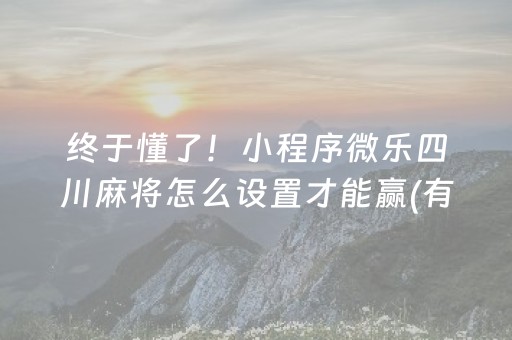 终于懂了！小程序微乐四川麻将怎么设置才能赢(有什么技巧)