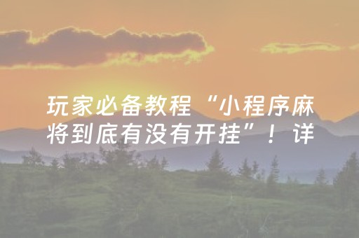 玩家必备教程“小程序麻将到底有没有开挂”！详细开挂教程（确实真的有挂)-抖音