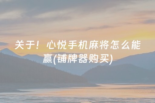 关于！心悦手机麻将怎么能赢(铺牌器购买)