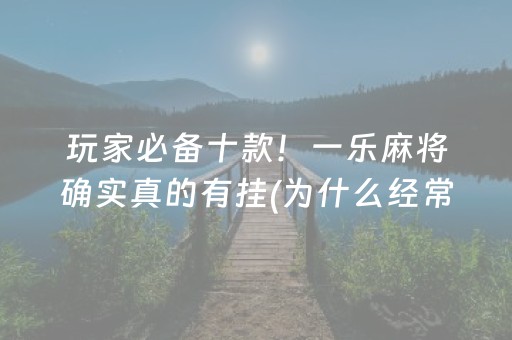 玩家必备十款！一乐麻将确实真的有挂(为什么经常输)