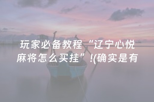 玩家必备教程“辽宁心悦麻将怎么买挂”!(确实是有挂)-抖音