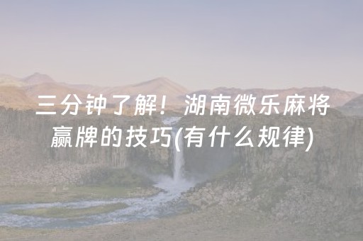 三分钟了解！湖南微乐麻将赢牌的技巧(有什么规律)