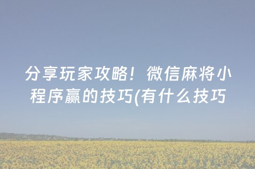 分享玩家攻略！微信麻将小程序赢的技巧(有什么技巧)