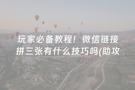 玩家必备教程！微信链接拼三张有什么技巧吗(助攻神器怎么才会赢)