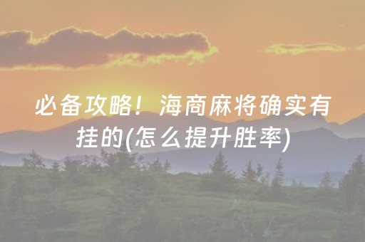 必备攻略！海商麻将确实有挂的(怎么提升胜率)