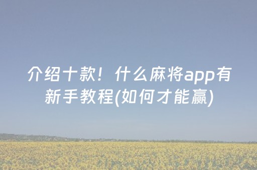 介绍十款！什么麻将app有新手教程(如何才能赢)