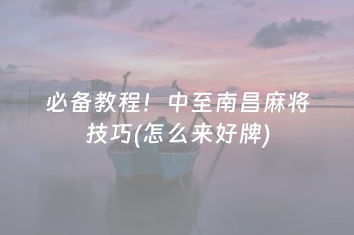 必备教程！中至南昌麻将技巧(怎么来好牌)