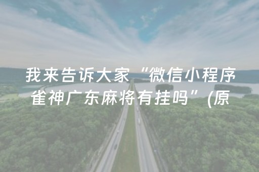 我来告诉大家“微信小程序雀神广东麻将有挂吗”(原来真的有挂)-抖音