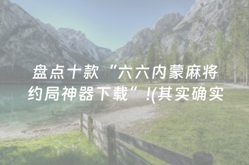 盘点十款“六六内蒙麻将约局神器下载”!(其实确实有挂)-抖音